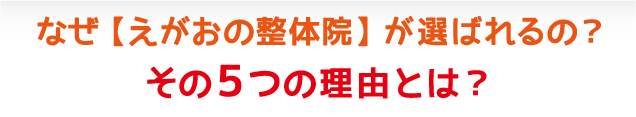 なぜ【えがおの整体院】が選ばれるの？その５つの理由とは？